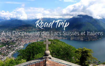ROAD TRIP | A la découverte des lacs Suisses et Italiens