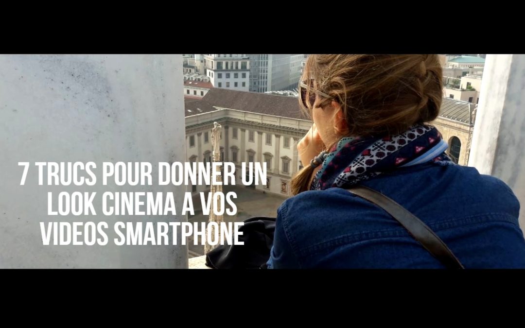 VIDEOS | Donner un look cinéma à vos vidéos Smartphone